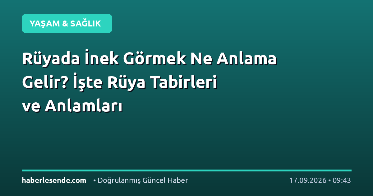 Rüyada İnek Görmek Ne Anlama Gelir? İşte Rüya Tabirleri ve Anlamları