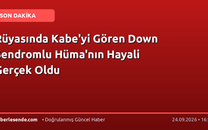 Rüyasında Kabe'yi Gören Down Sendromlu Hüma'nın Hayali Gerçek Oldu