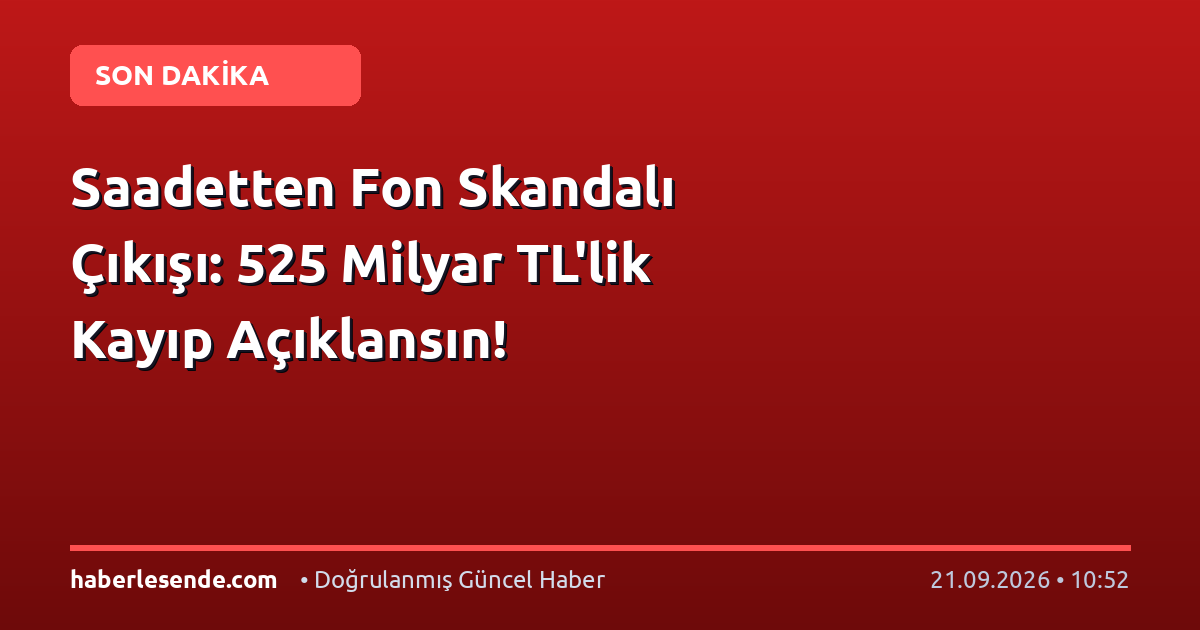 Saadetten Fon Skandalı Çıkışı: 525 Milyar TL'lik Kayıp Açıklansın!