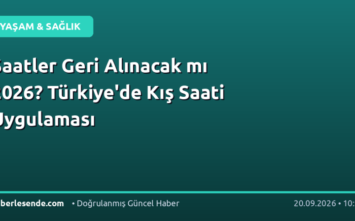 Saatler Geri Alınacak mı 2026? Türkiye'de Kış Saati Uygulaması