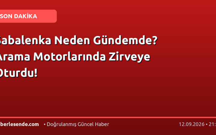 Sabalenka Neden Gündemde? Arama Motorlarında Zirveye Oturdu!