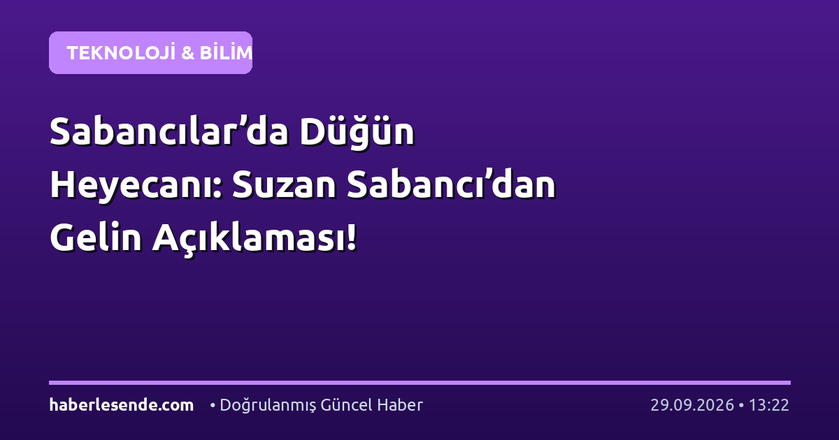 Sabancılar’da Düğün Heyecanı: Suzan Sabancı’dan Gelin Açıklaması!