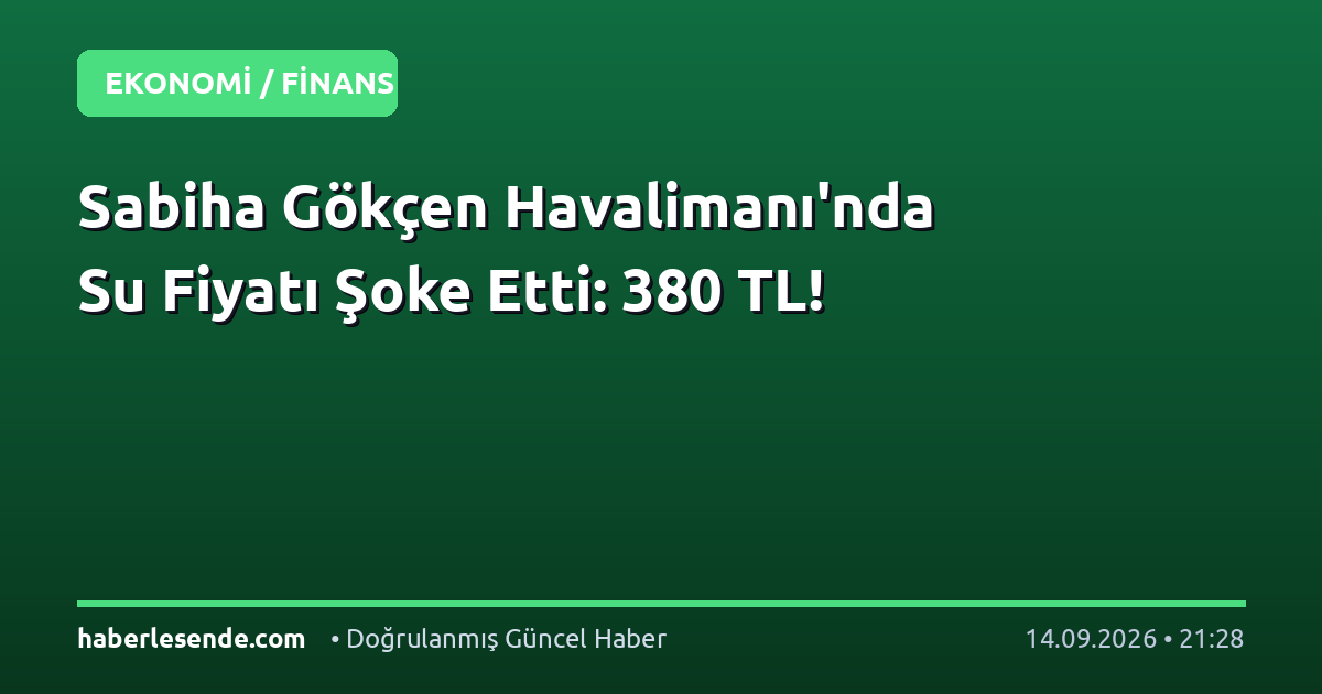 Sabiha Gökçen Havalimanı'nda Su Fiyatı Şoke Etti: 380 TL!