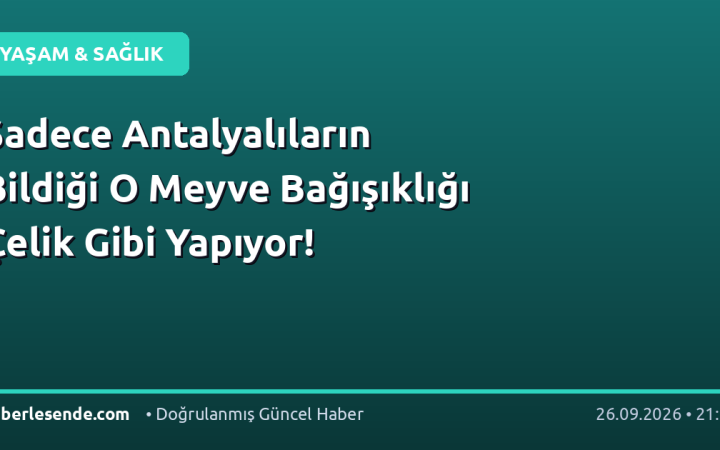Sadece Antalyalıların Bildiği O Meyve Bağışıklığı Çelik Gibi Yapıyor!