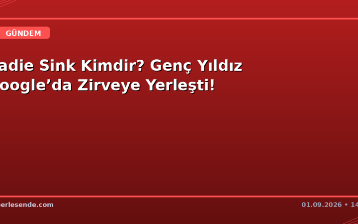 Sadie Sink Kimdir? Genç Yıldız Google’da Zirveye Yerleşti!
