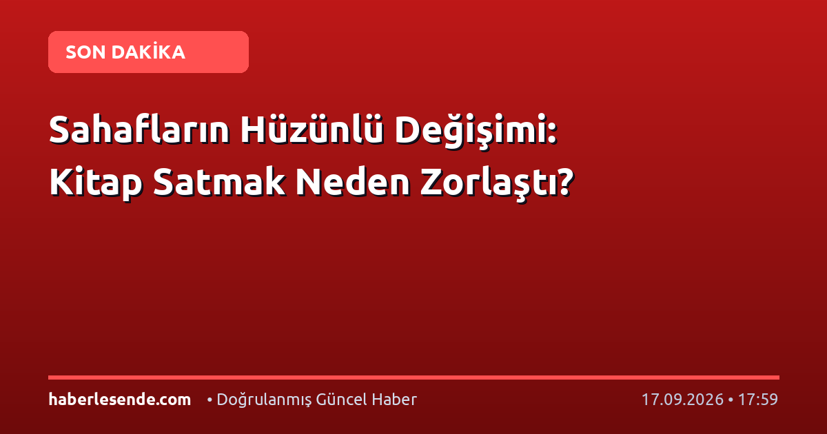 Sahafların Hüzünlü Değişimi: Kitap Satmak Neden Zorlaştı?