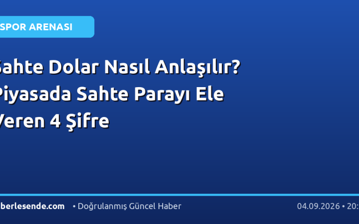 Sahte Dolar Nasıl Anlaşılır? Piyasada Sahte Parayı Ele Veren 4 Şifre