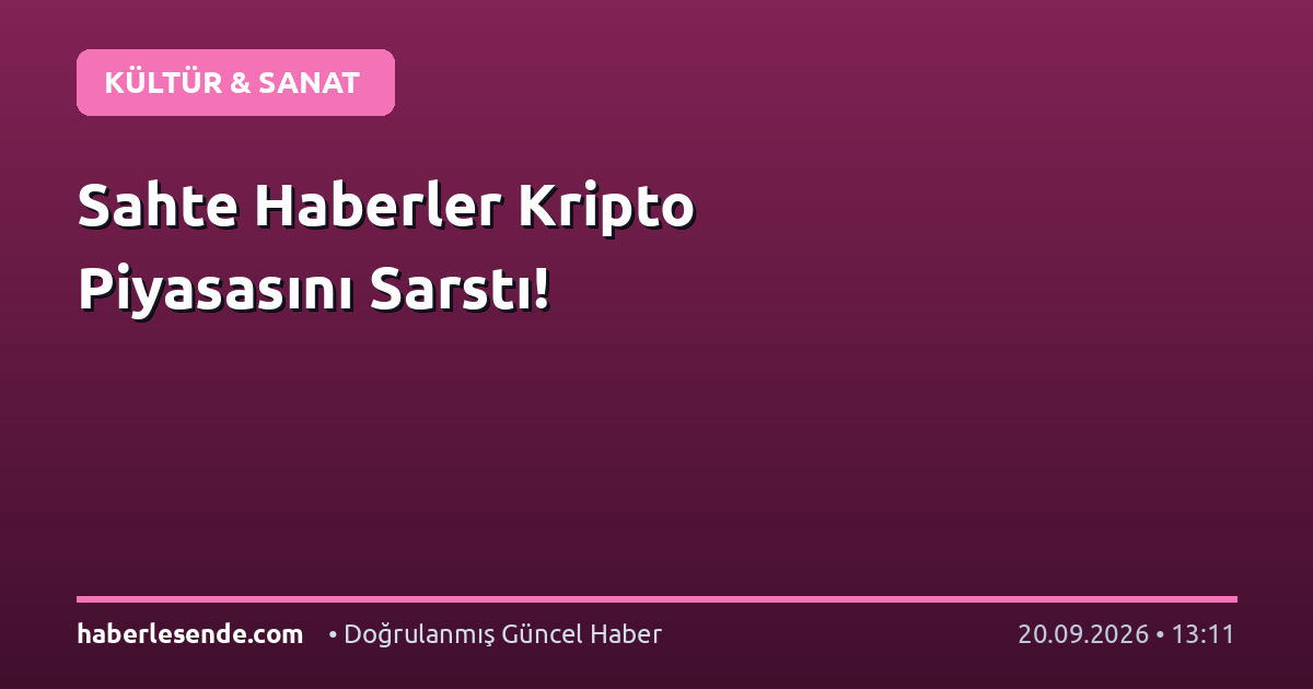 Sahte Haberler Kripto Piyasasını Sarstı!