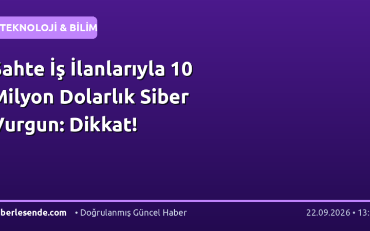 Sahte İş İlanlarıyla 10 Milyon Dolarlık Siber Vurgun: Dikkat!