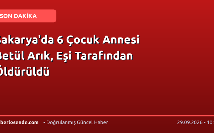 Sakarya'da 6 Çocuk Annesi Betül Arık, Eşi Tarafından Öldürüldü