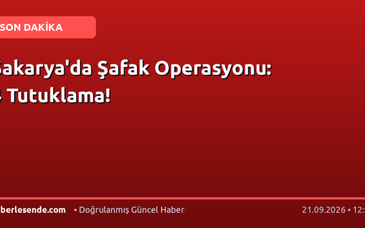 Sakarya'da Şafak Operasyonu: 4 Tutuklama!