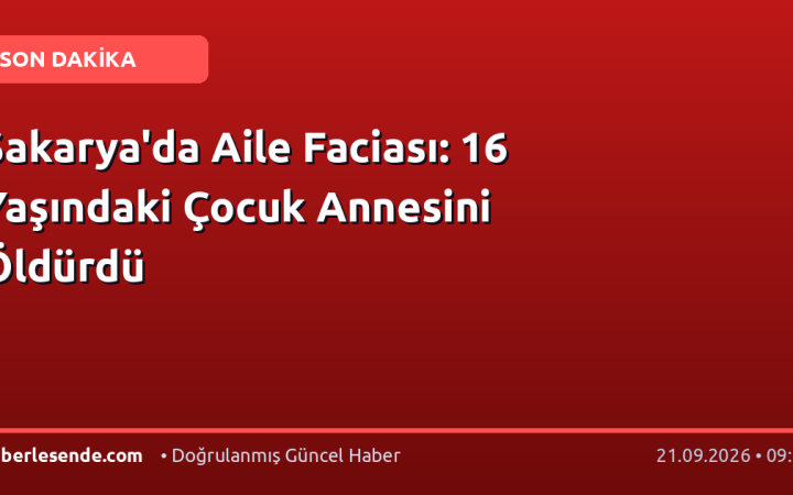 Sakarya'da Aile Faciası: 16 Yaşındaki Çocuk Annesini Öldürdü