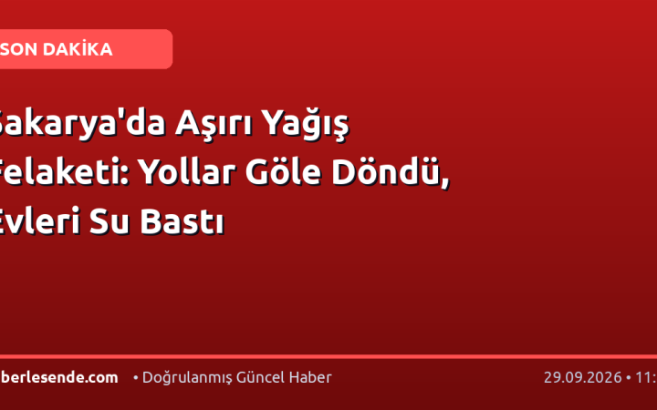 Sakarya'da Aşırı Yağış Felaketi: Yollar Göle Döndü, Evleri Su Bastı