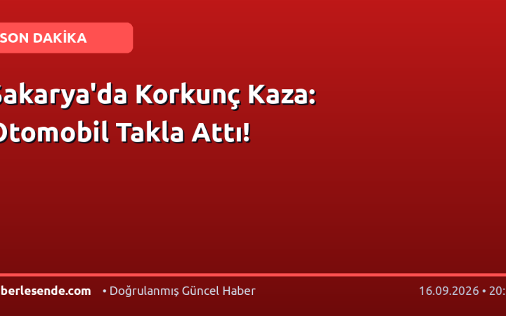 Sakarya'da Korkunç Kaza: Otomobil Takla Attı!