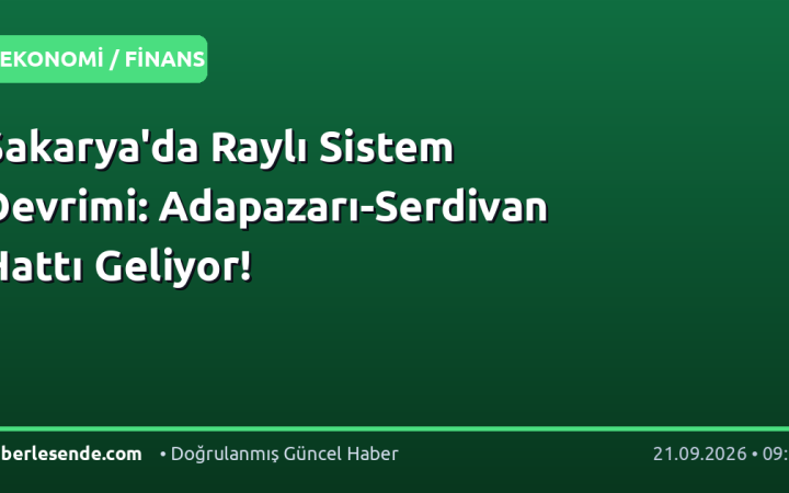 Sakarya'da Raylı Sistem Devrimi: Adapazarı-Serdivan Hattı Geliyor!