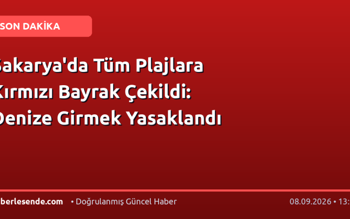 Sakarya'da Tüm Plajlara Kırmızı Bayrak Çekildi: Denize Girmek Yasaklandı