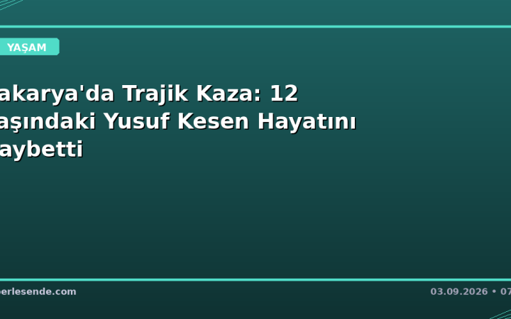Sakarya'da Trajik Kaza: 12 Yaşındaki Yusuf Kesen Hayatını Kaybetti