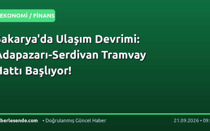Sakarya'da Ulaşım Devrimi: Adapazarı-Serdivan Tramvay Hattı Başlıyor!