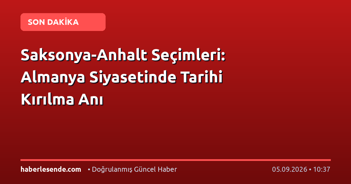 Saksonya-Anhalt Seçimleri: Almanya Siyasetinde Tarihi Kırılma Anı