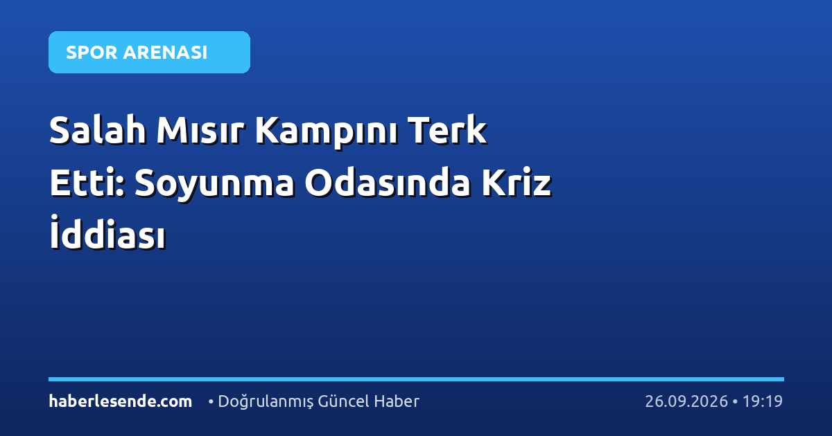 Salah Mısır Kampını Terk Etti: Soyunma Odasında Kriz İddiası