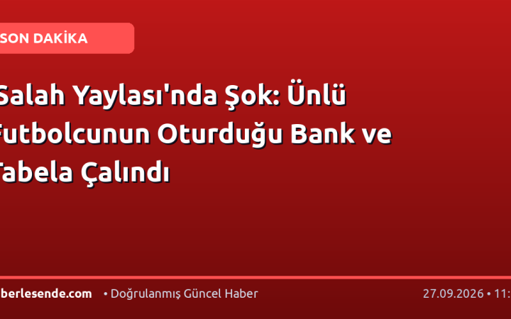 'Salah Yaylası'nda Şok: Ünlü Futbolcunun Oturduğu Bank ve Tabela Çalındı