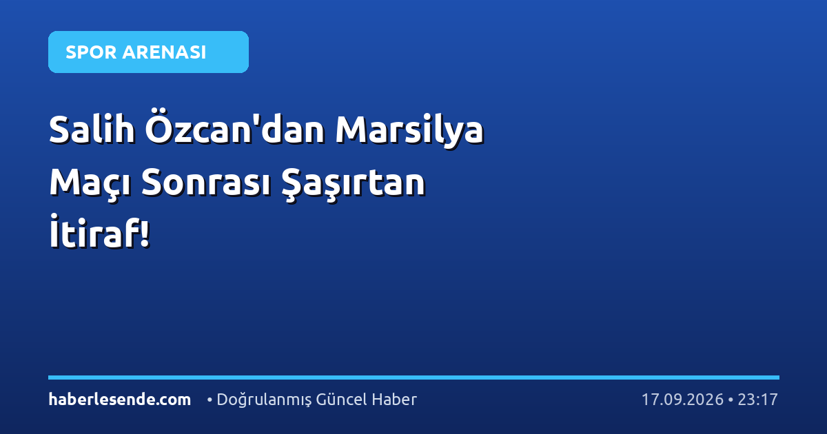 Salih Özcan'dan Marsilya Maçı Sonrası Şaşırtan İtiraf!