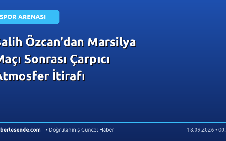 Salih Özcan'dan Marsilya Maçı Sonrası Çarpıcı Atmosfer İtirafı