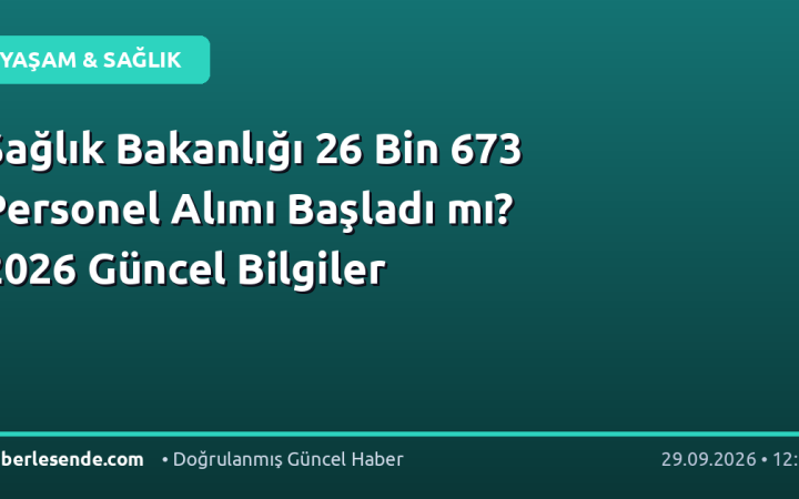 Sağlık Bakanlığı 26 Bin 673 Personel Alımı Başladı mı? 2026 Güncel Bilgiler