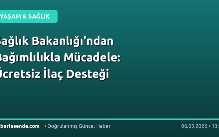 Sağlık Bakanlığı'ndan Bağımlılıkla Mücadele: Ücretsiz İlaç Desteği