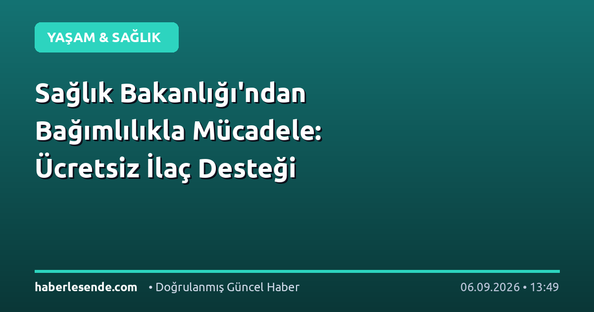 Sağlık Bakanlığı'ndan Bağımlılıkla Mücadele: Ücretsiz İlaç Desteği