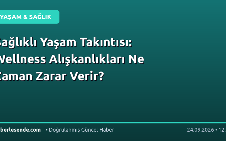 Sağlıklı Yaşam Takıntısı: Wellness Alışkanlıkları Ne Zaman Zarar Verir?