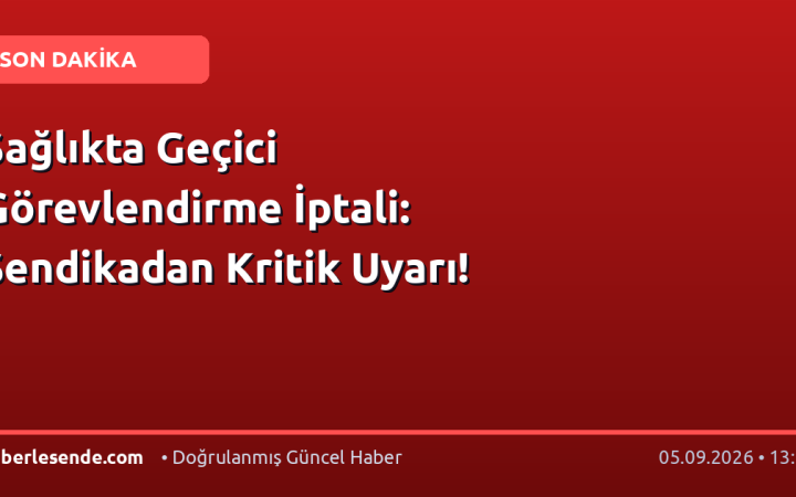 Sağlıkta Geçici Görevlendirme İptali: Sendikadan Kritik Uyarı!