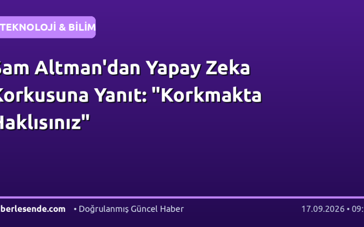 Sam Altman'dan Yapay Zeka Korkusuna Yanıt: "Korkmakta Haklısınız"
