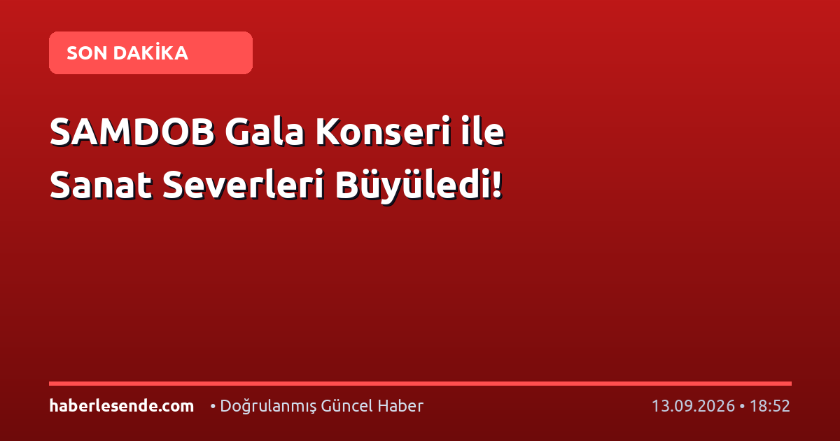 SAMDOB Gala Konseri ile Sanat Severleri Büyüledi!