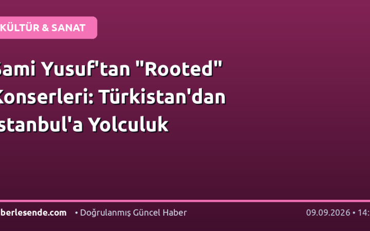 Sami Yusuf'tan "Rooted" Konserleri: Türkistan'dan İstanbul'a Yolculuk