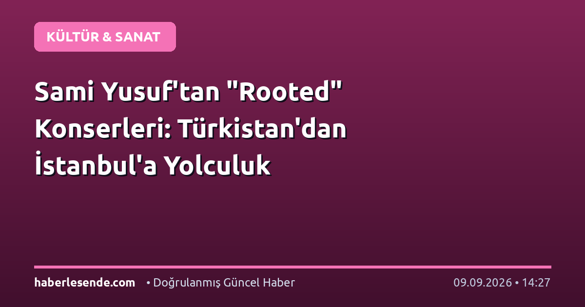 Sami Yusuf'tan "Rooted" Konserleri: Türkistan'dan İstanbul'a Yolculuk