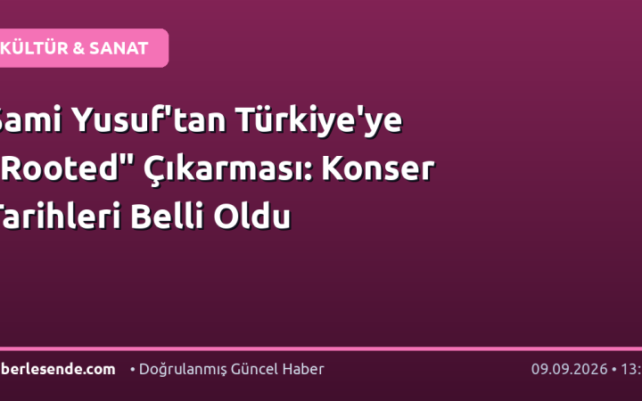 Sami Yusuf'tan Türkiye'ye "Rooted" Çıkarması: Konser Tarihleri Belli Oldu