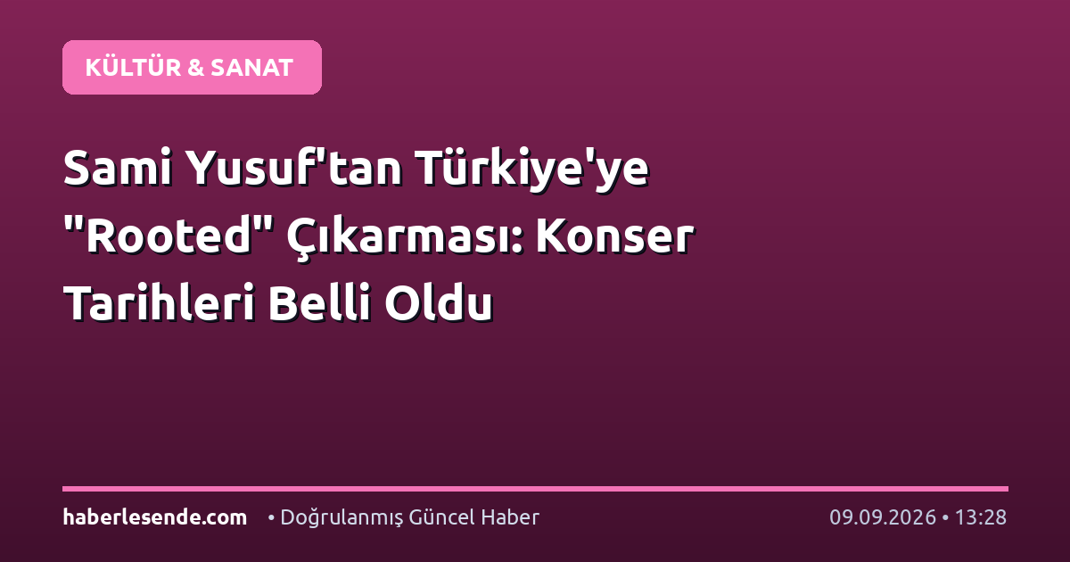 Sami Yusuf'tan Türkiye'ye "Rooted" Çıkarması: Konser Tarihleri Belli Oldu
