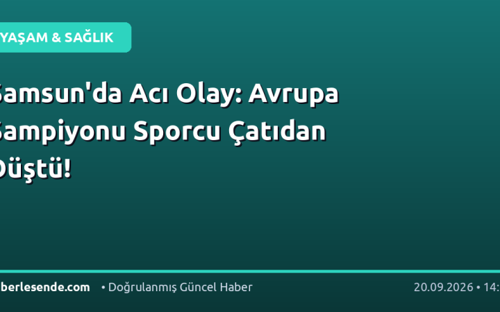 Samsun'da Acı Olay: Avrupa Şampiyonu Sporcu Çatıdan Düştü!