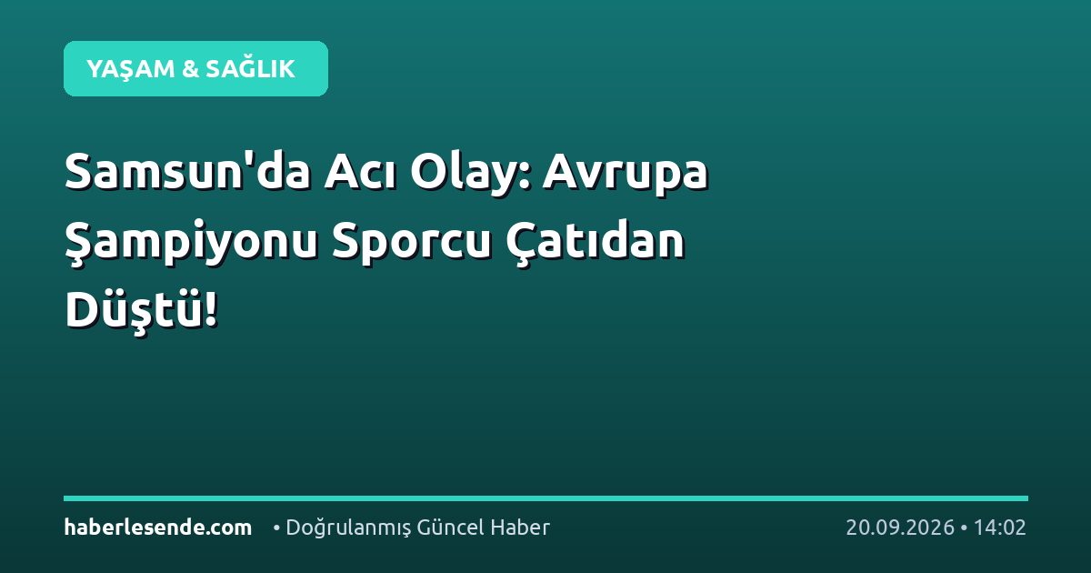 Samsun'da Acı Olay: Avrupa Şampiyonu Sporcu Çatıdan Düştü!