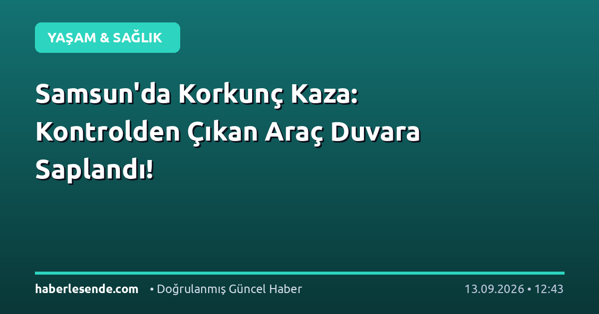 Samsun'da Korkunç Kaza: Kontrolden Çıkan Araç Duvara Saplandı!