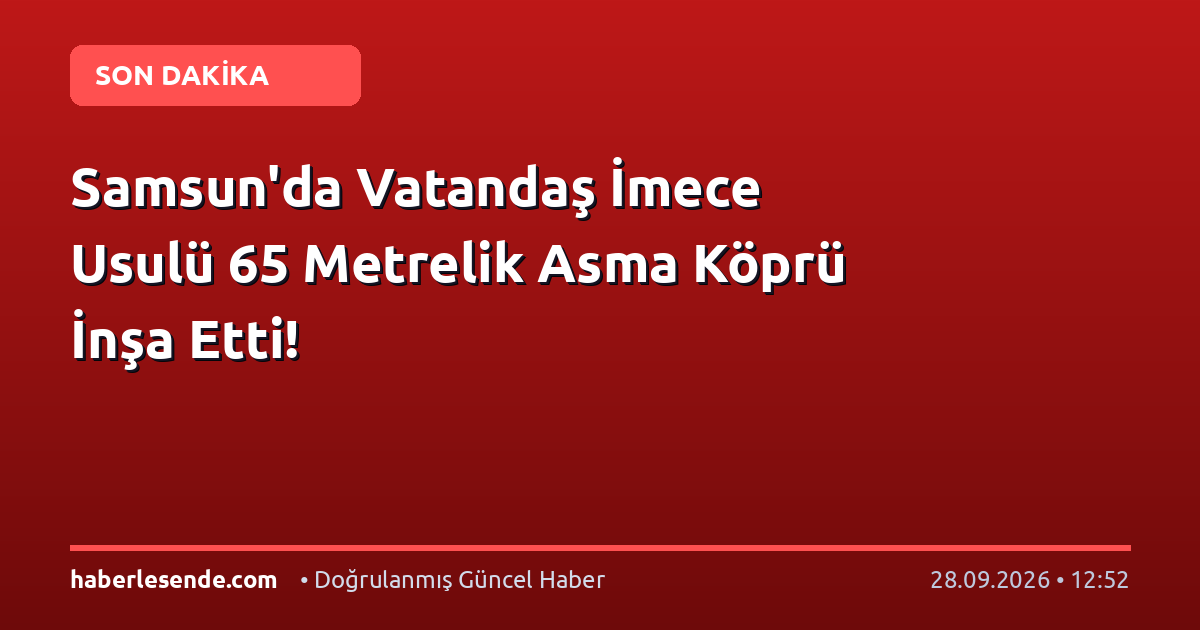 Samsun'da Vatandaş İmece Usulü 65 Metrelik Asma Köprü İnşa Etti!
