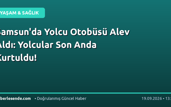 Samsun'da Yolcu Otobüsü Alev Aldı: Yolcular Son Anda Kurtuldu!