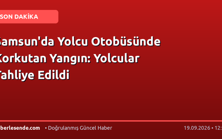 Samsun'da Yolcu Otobüsünde Korkutan Yangın: Yolcular Tahliye Edildi