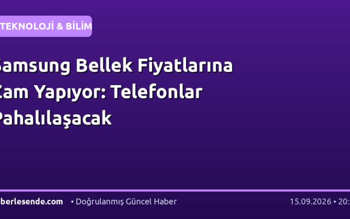 Samsung Bellek Fiyatlarına Zam Yapıyor: Telefonlar Pahalılaşacak