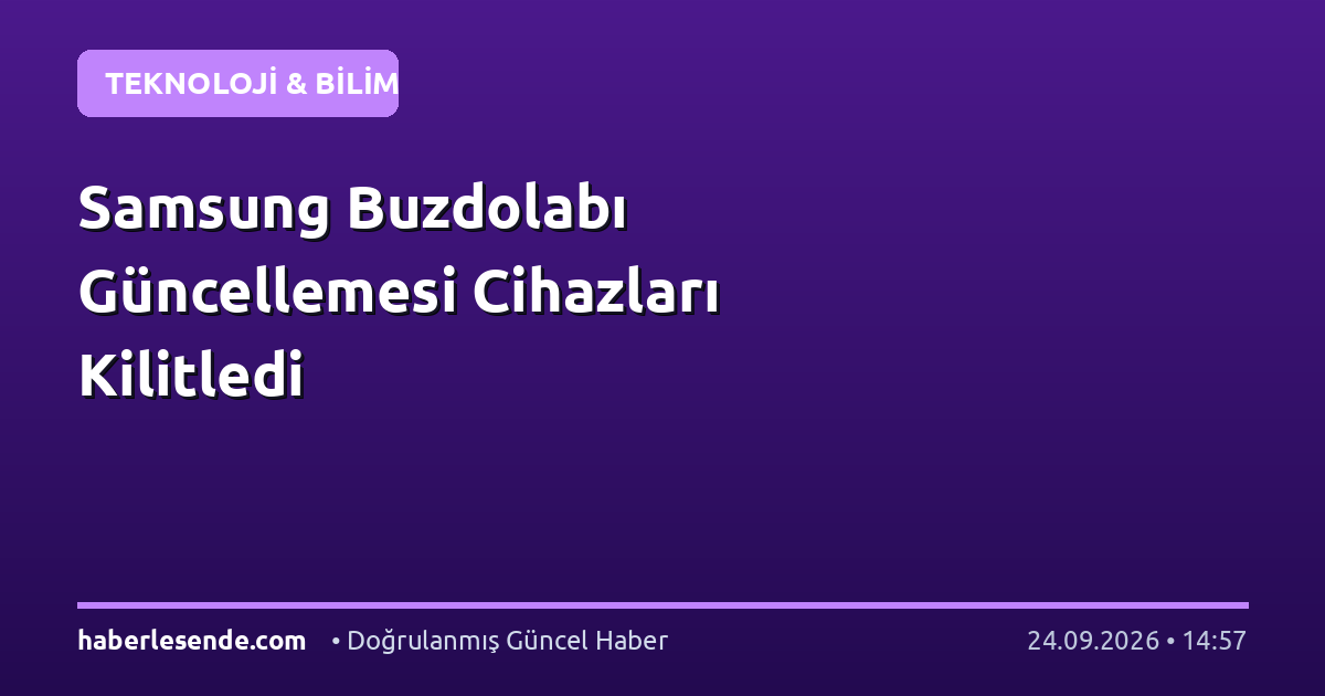 Samsung Buzdolabı Güncellemesi Cihazları Kilitledi