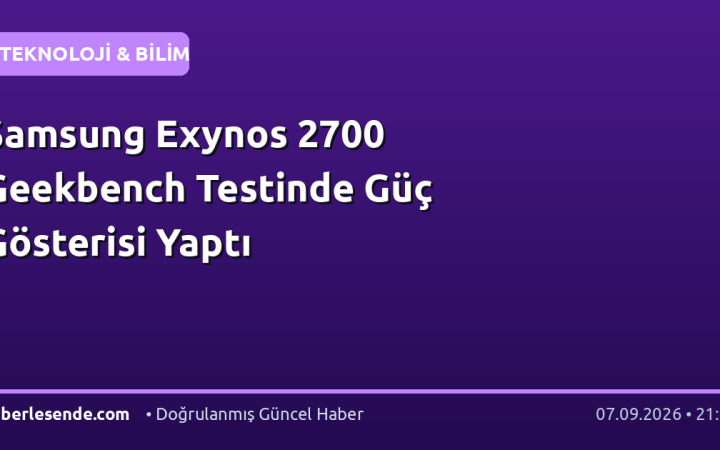 Samsung Exynos 2700 Geekbench Testinde Güç Gösterisi Yaptı