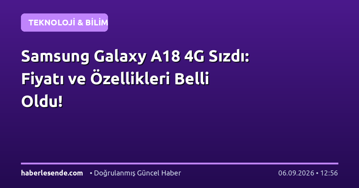 Samsung Galaxy A18 4G Sızdı: Fiyatı ve Özellikleri Belli Oldu!