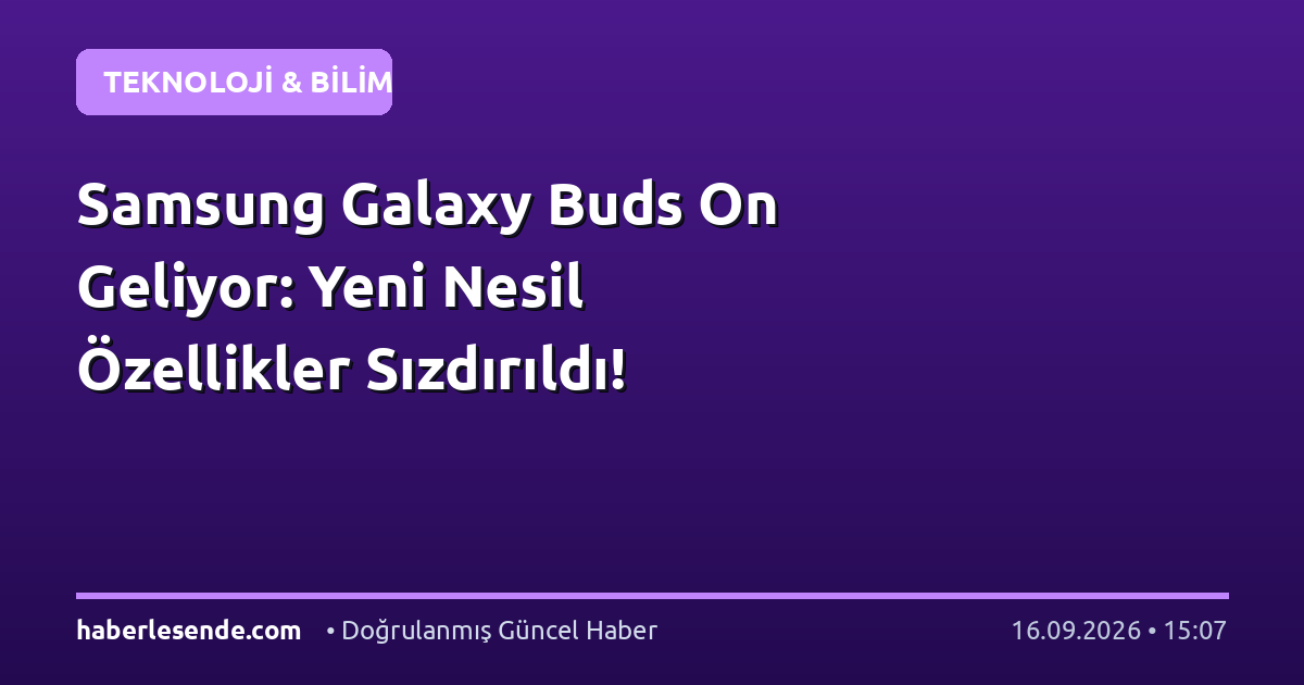 Samsung Galaxy Buds On Geliyor: Yeni Nesil Özellikler Sızdırıldı!