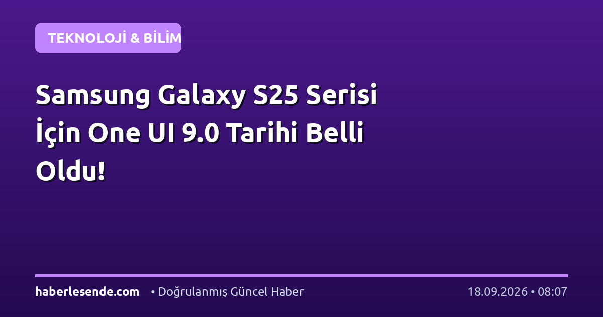 Samsung Galaxy S25 Serisi İçin One UI 9.0 Tarihi Belli Oldu!